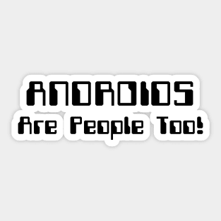 ANDROIDS Are People Too! Sticker